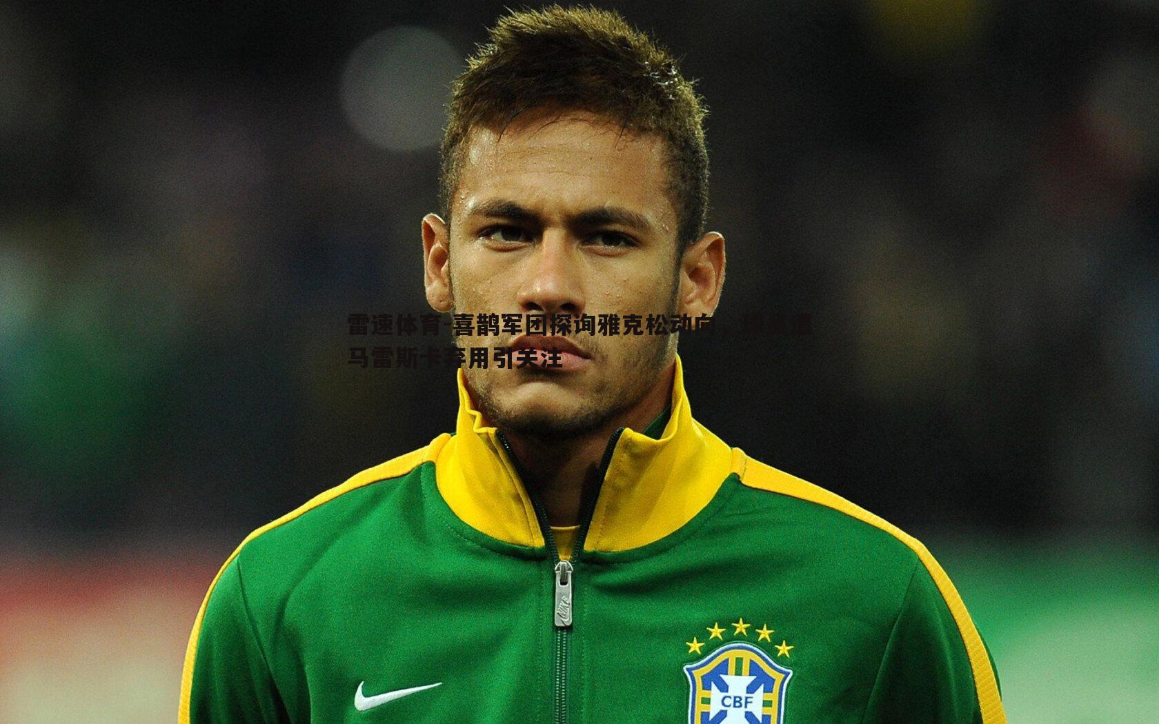 喜鹊军团探询雅克松动向,球员遭马雷斯卡弃用引关注